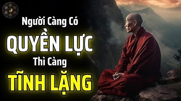 NGƯỜI CÀNG CÓ QUYỀN LỰC THÌ CÀNG ÍT NÓI,  NỘI TÂM TĨNH LẶNG | THUẬT CỔ NHÂN