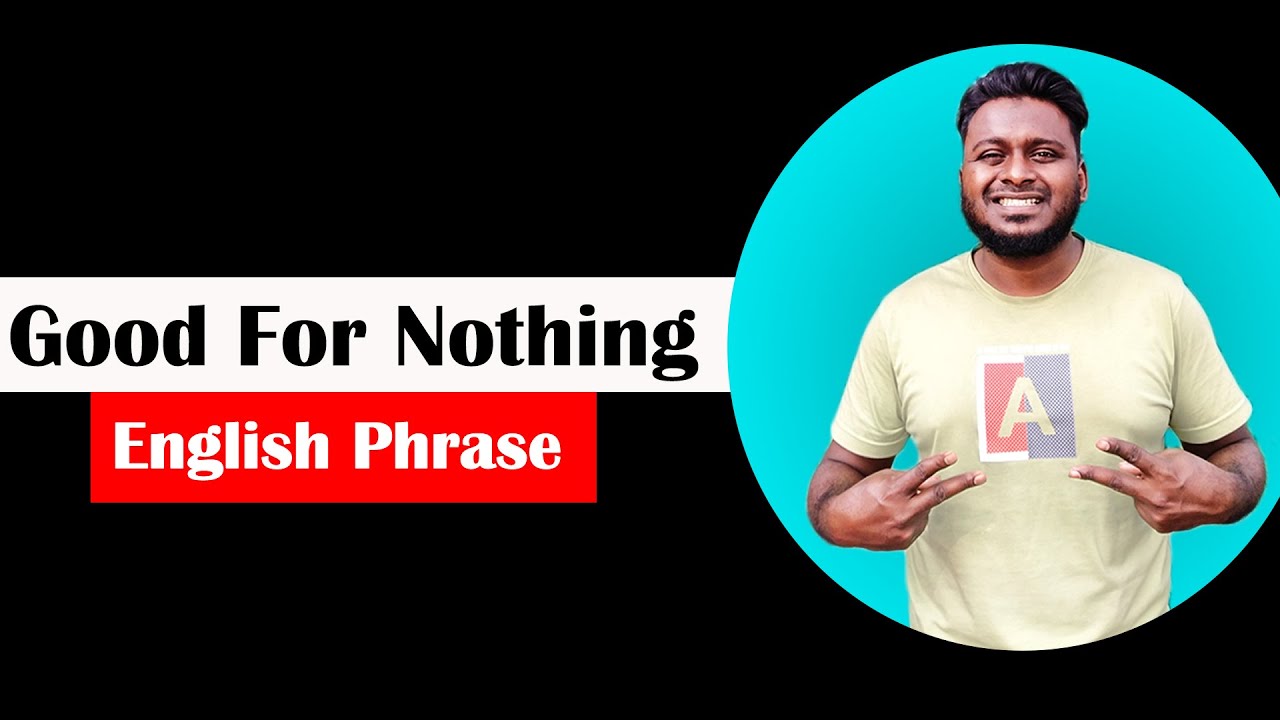 Good For Nothing Example English idiom GOOD FOR NOTHING - YouTube
