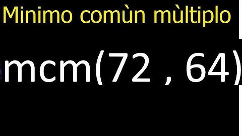 Minimo comun multiplo de 72 y 64 . mcm(72,64) mcm