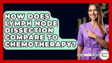 How Does Lymph Node Dissection Compare To Chemotherapy? - Oncology Support Network