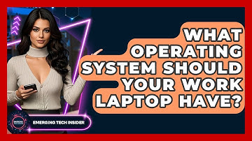 What Operating System Should Your Work Laptop Have? - Emerging Tech Insider