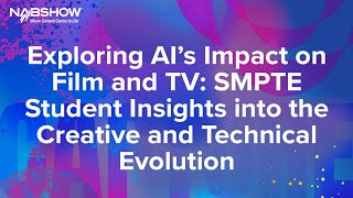 NAB 2024 -  Exploring AI's Impact on Film and TV: SMPTE Student Insights