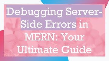 Debugging Server-Side Errors in MERN: Your Ultimate Guide