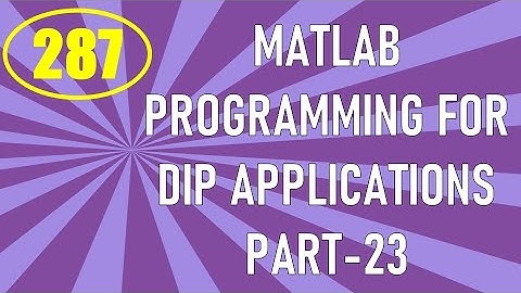 CME | Lecture-287 | MATLAB Programming for DIP Applications Part-23