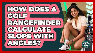 How Does A Golf Rangefinder Calculate Slope With Angles? - Your Golf Gear Insider