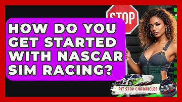 How Do You Get Started With NASCAR Sim Racing? - Pit Stop Chronicles