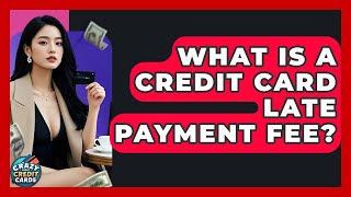 What Is A Credit Card Late Payment Fee? - Crazy About Credit Cards