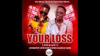 Your Loss (akwaki) - JayMaphy Atin Ker & Gyes Slence Igwe