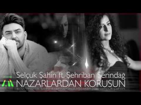 Selçuk Şahin ft  Şehriban Serindağ  Nazarlardan Korusun  Single 2016