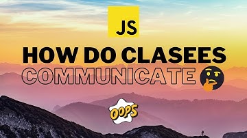 How do classes communicate in JavaScript ? | JavaScript OOP #4