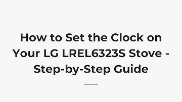 How to Set the Clock on Your LG LREL6323S Stove - Step-by-Step Guide