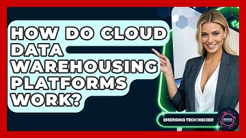 How Do Cloud Data Warehousing Platforms Work? - Emerging Tech Insider