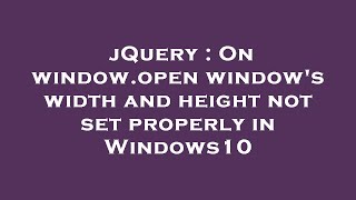 jQuery : On window.open window's width and height not set properly in Windows10