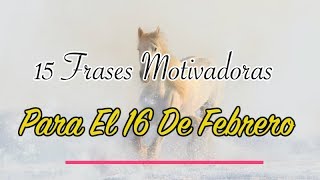 15 Frases Motivadoras Para El 16 De Febrero