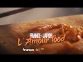 [Bande annonce] France-Japon, l'amour food