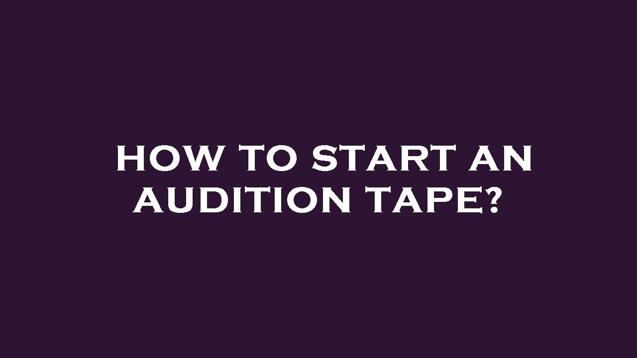 How to start an audition tape? YouTube