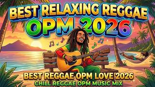 BEST RELAXING REGGAE OPM 2026 II BEST REGGAE OPM LOVE 2026 II CHILL REGGAE OPM MUSIC MIX 2026