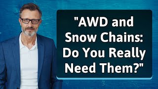 "AWD and Snow Chains: Do You Really Need Them?"