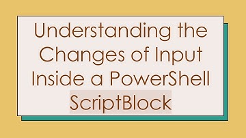 Understanding the Changes of Input Inside a PowerShell ScriptBlock