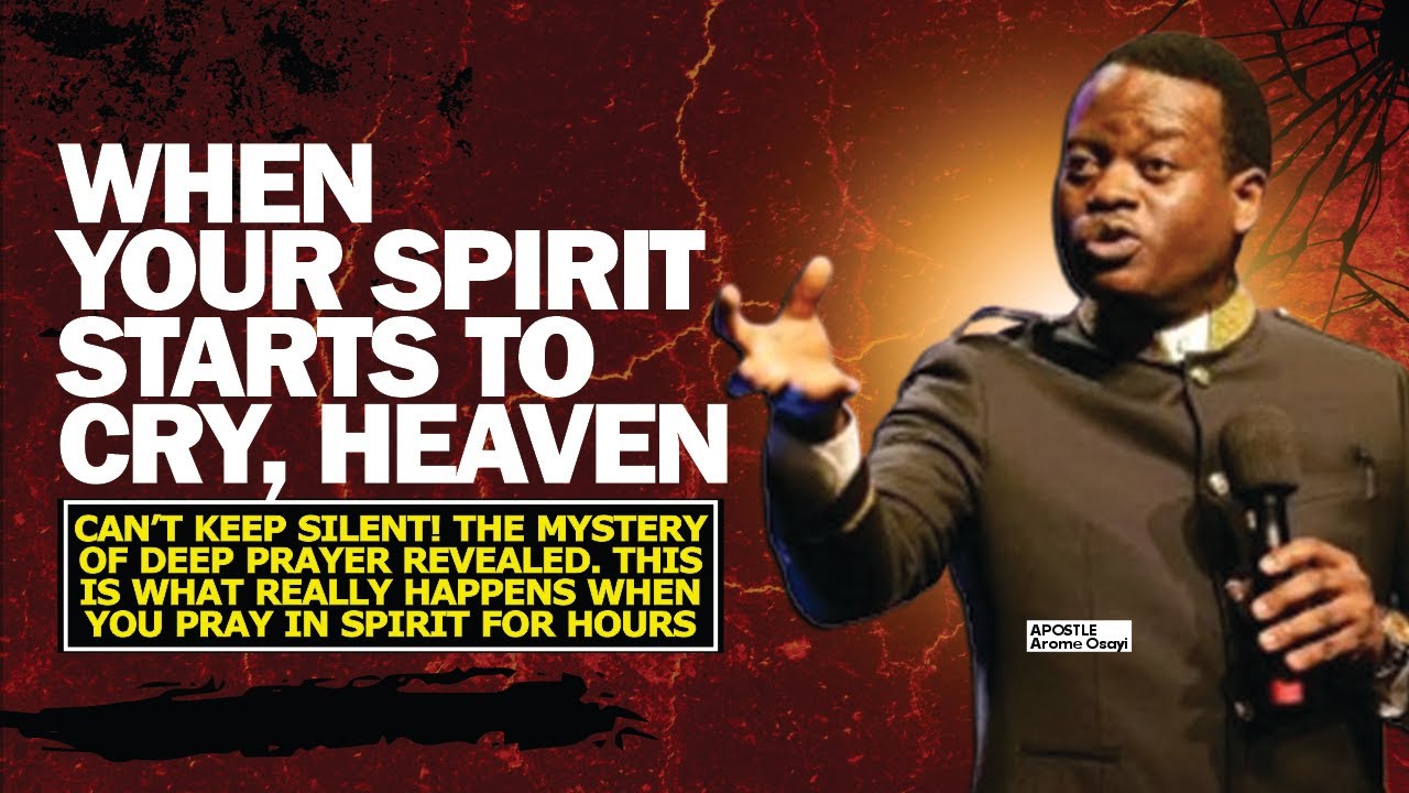 WHEN YOUR SPIRIT STARTS TO CRY — HEAVEN CAN’T KEEP SILENT! - MYSTERY OF PRAYER - APOSTLE AROME OSAYI