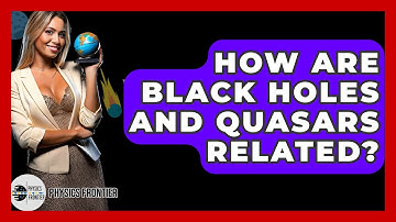 How Are Black Holes And Quasars Related? - Physics Frontier