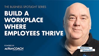 HOW TO BUILD A WORKPLACE WHERE EMPLOYEES THRIVE | With Neil Carter | The Business Spotlight