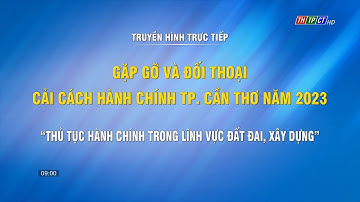 THTT Thủ tục hành chính trong lĩnh vực đất đai, xây dựng | Cần Thơ TV