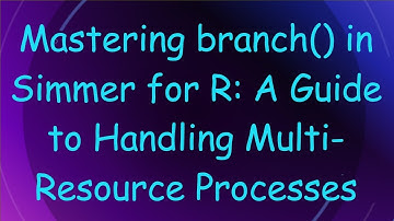 Mastering branch() in Simmer for R: A Guide to Handling Multi-Resource Processes