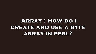 Array : How do I create and use a byte array in perl?