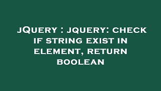 jQuery : jquery: check if string exist in element, return boolean