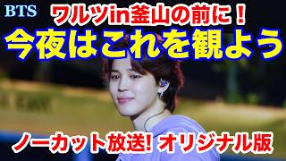 BTS】ワルツin釜山の前に今夜はこれを観よう！ノーカット放送