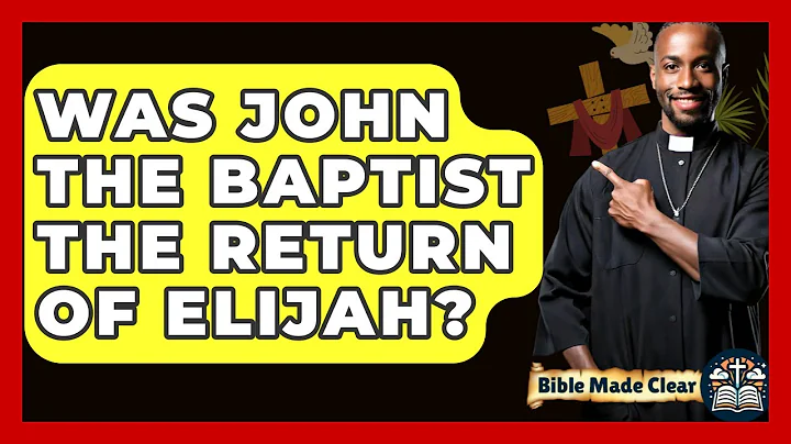 Was John The Baptist The Return Of Elijah? - BibleMadeClear.com