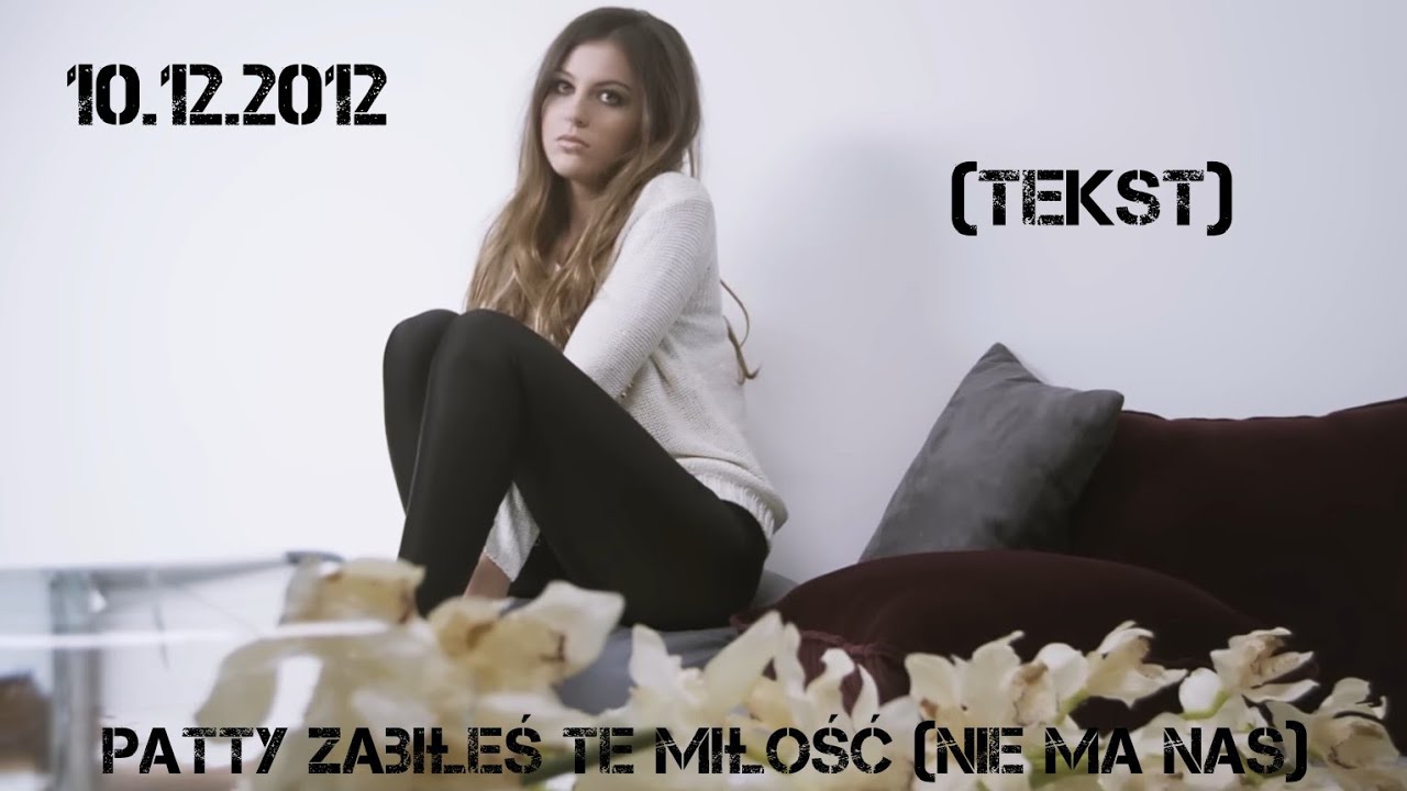 Patty (Zabiłeś tę miłość) Nie ma nas (Tekst) - YouTube