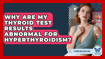 Why Are My Thyroid Test Results Abnormal For Hyperthyroidism? - Thyroid Wellness Hub