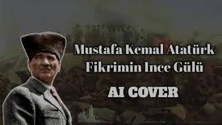 Mustafa Kemal Atatürk - Fikrimin İnce Gülü / Ai Cover