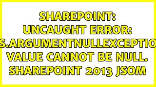 Sharepoint: Uncaught Error: Sys.ArgumentNullException: Value cannot be null. SharePoint 2013 JSOM