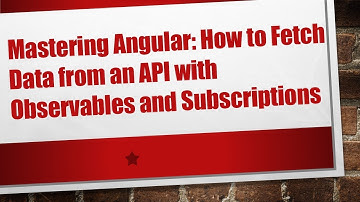 Mastering Angular: How to Fetch Data from an API with Observables and Subscriptions