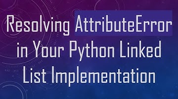 Resolving AttributeError in Your Python Linked List Implementation