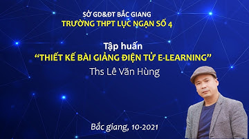 Tập huấn BG E-Learning - Trường THPT Lục Ngạn 4 - Lục Ngạn -Bắc Giang