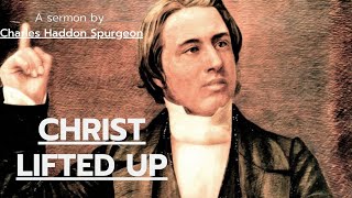 Christ Lifted Up - Charles Spurgeon Sermon | Charles Spurgeon Classic Sermons