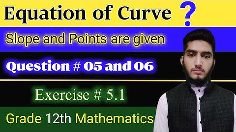 Equation of curve that has slope at point | Exercise # 5.1 | Question # 05 & 06 | FSC part 2 math