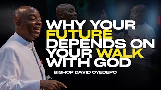 Why Your Future Depends on Your Walk With God |Bishop David Oyedepo