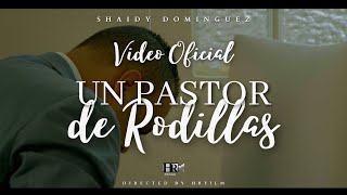 Un Pastor De Rodillas | Shaidy Dominguez [Video Oficial]