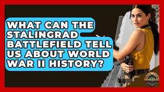 What Can The Stalingrad Battlefield Tell Us About World War II History? - Archaeology Quest