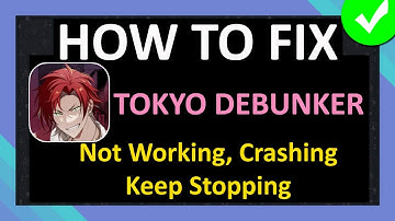 How To Fix Tokyo Debunker App Not Working, Crashing, Keep Stopping or Not Loading