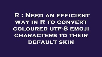 R : Need an efficient way in R to convert coloured utf-8 emoji characters to their default skin