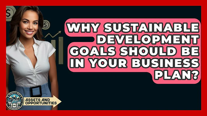 Why Sustainable Development Goals Should Be In Your Business Plan? - AssetsandOpportunity.org