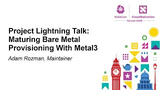 Project Lightning Talk: Maturing Bare Metal Provisioning With Metal3 - Ádám Rozmán, Maintainer