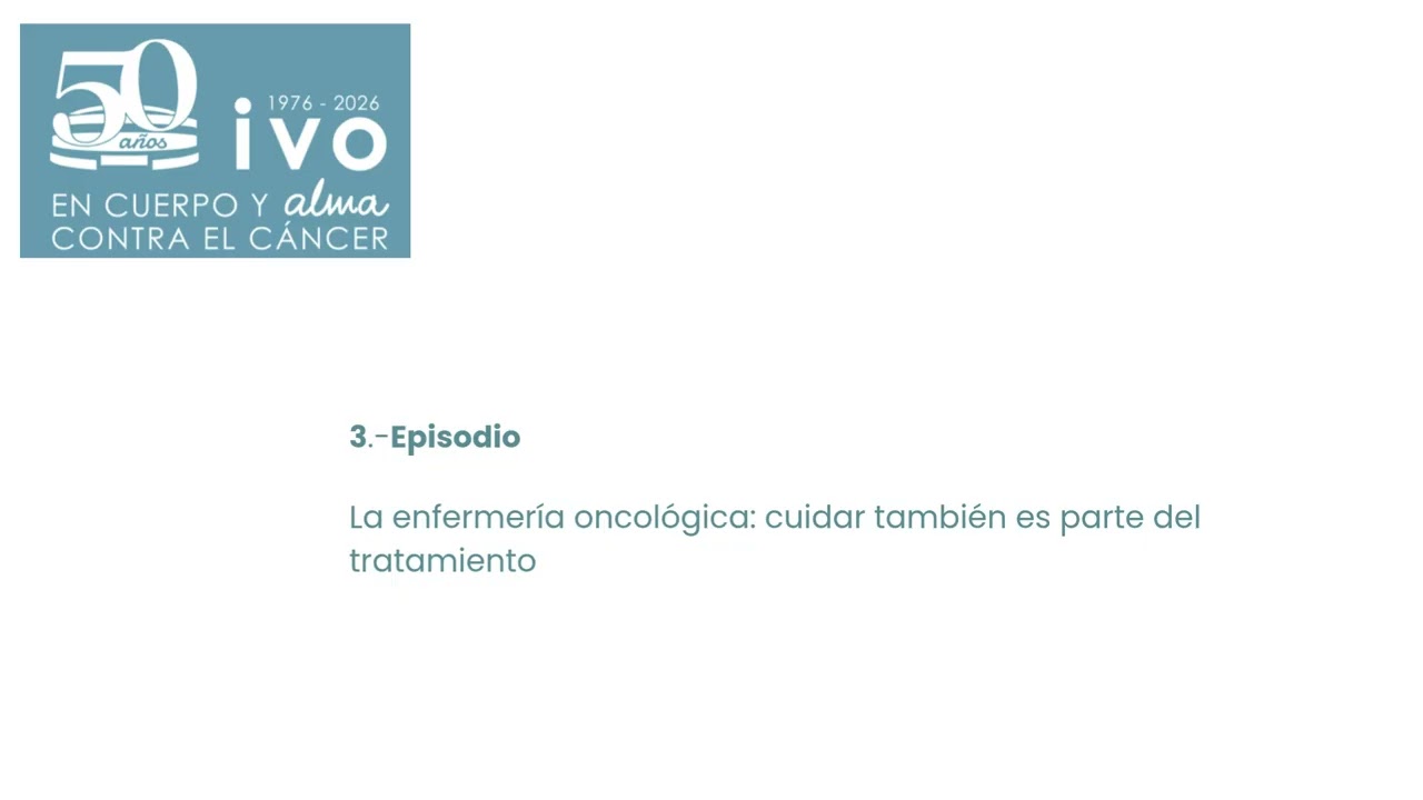 EPISODIO 3- 50 AÑOS IVO. Enfermería Oncológica. Instituto Valenciano de Oncología-IVO