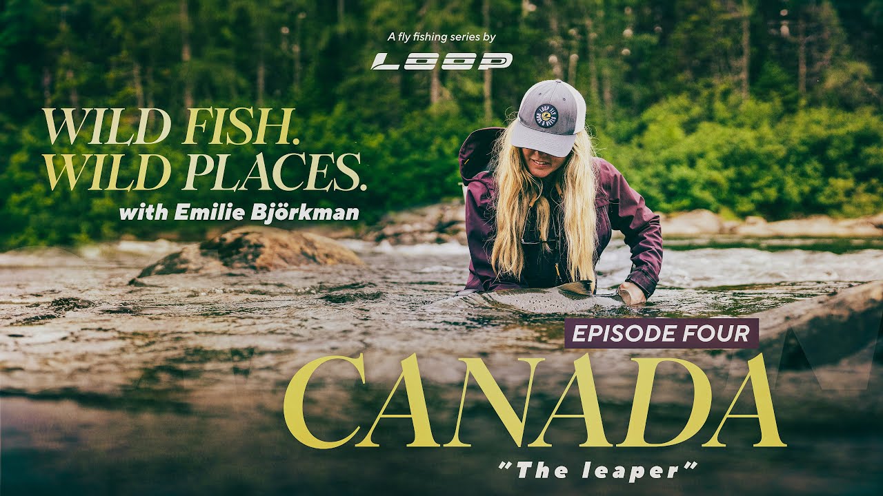 Loop Presents: Wild Fish. Wild Places. | Ep. 4 Fly Fishing in Canada with Emilie Björkman